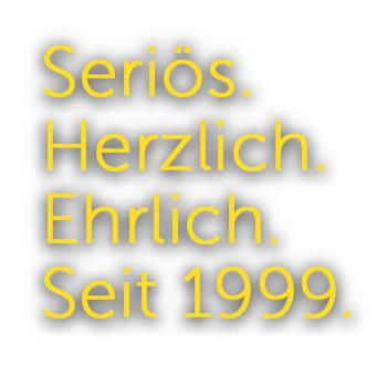 Seriös.Herzlich.Ehrlich.Seit 1999